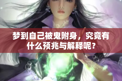 梦到自己被鬼附身，究竟有什么预兆与解释呢？