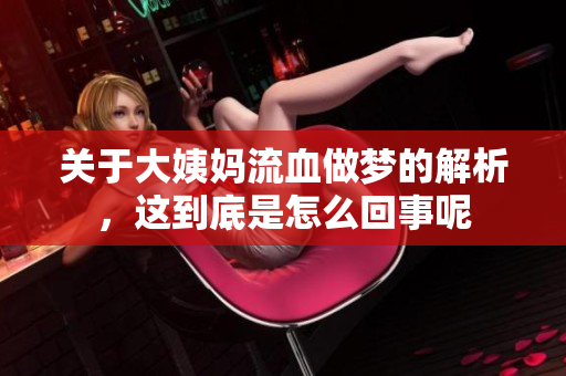 关于大姨妈流血做梦的解析，这到底是怎么回事呢