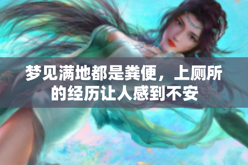 梦见满地都是粪便，上厕所的经历让人感到不安