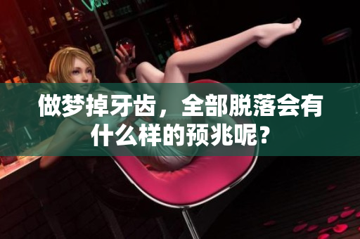 做梦掉牙齿，全部脱落会有什么样的预兆呢？