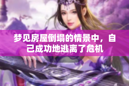 梦见房屋倒塌的情景中，自己成功地逃离了危机