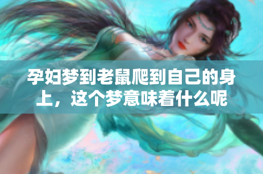 孕妇梦到老鼠爬到自己的身上，这个梦意味着什么呢