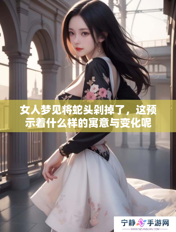女人梦见将蛇头剁掉了，这预示着什么样的寓意与变化呢