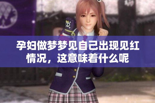 孕妇做梦梦见自己出现见红情况，这意味着什么呢