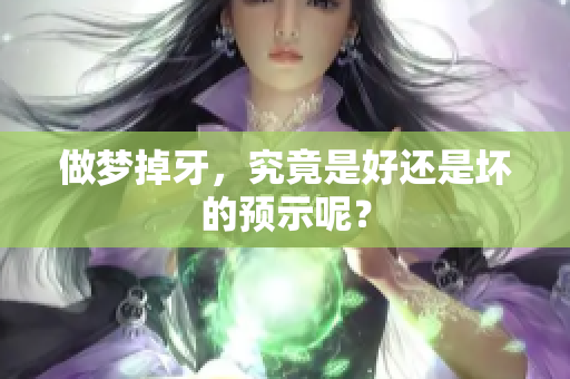 做梦掉牙，究竟是好还是坏的预示呢？