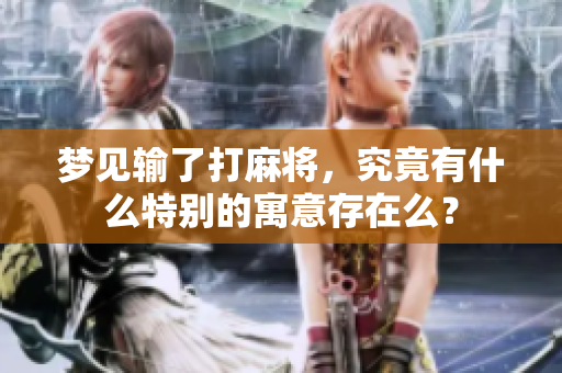 梦见输了打麻将，究竟有什么特别的寓意存在么？