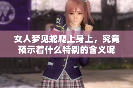 女人梦见蛇爬上身上，究竟预示着什么特别的含义呢