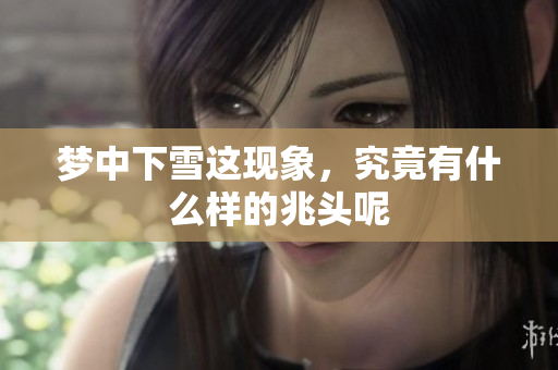 梦中下雪这现象，究竟有什么样的兆头呢