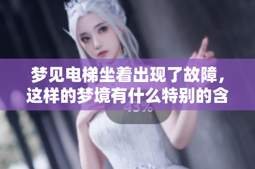 梦见电梯坐着出现了故障，这样的梦境有什么特别的含义呢