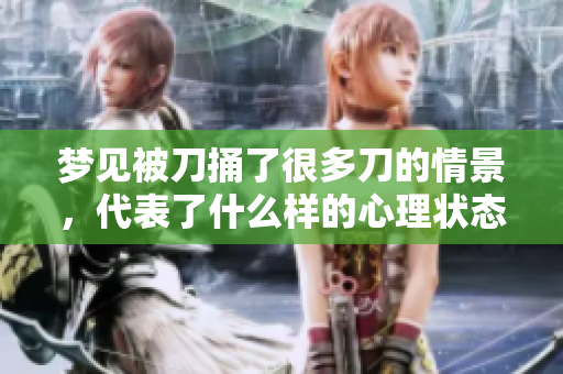 梦见被刀捅了很多刀的情景，代表了什么样的心理状态与内心挣扎呢
