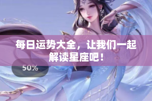 每日运势大全，让我们一起解读星座吧！