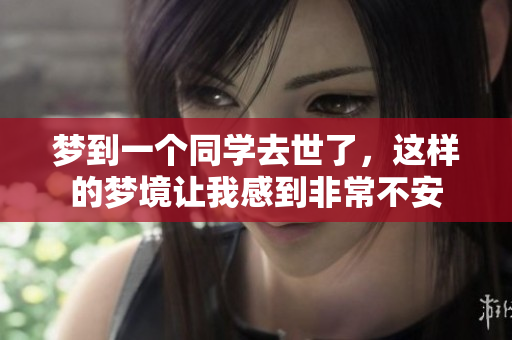 梦到一个同学去世了，这样的梦境让我感到非常不安