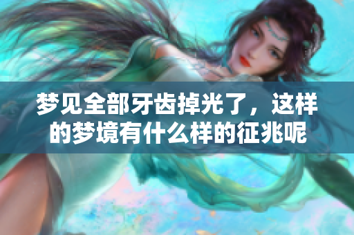 梦见全部牙齿掉光了，这样的梦境有什么样的征兆呢