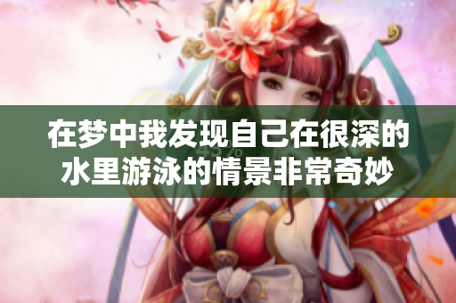 在梦中我发现自己在很深的水里游泳的情景非常奇妙