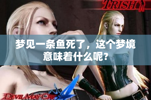 梦见一条鱼死了，这个梦境意味着什么呢？