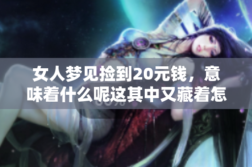 女人梦见捡到20元钱，意味着什么呢这其中又藏着怎样的暗示呢