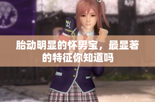 胎动明显的怀男宝，最显著的特征你知道吗