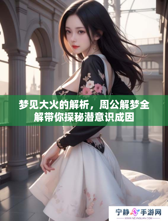 梦见大火的解析，周公解梦全解带你探秘潜意识成因