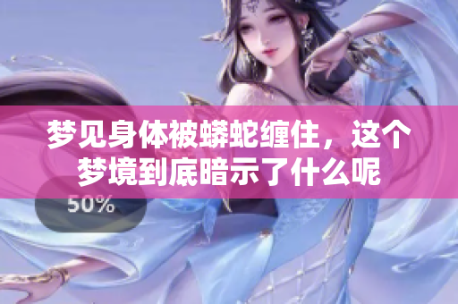 梦见身体被蟒蛇缠住，这个梦境到底暗示了什么呢