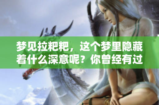 梦见拉粑粑，这个梦里隐藏着什么深意呢？你曾经有过类似的梦境吗？