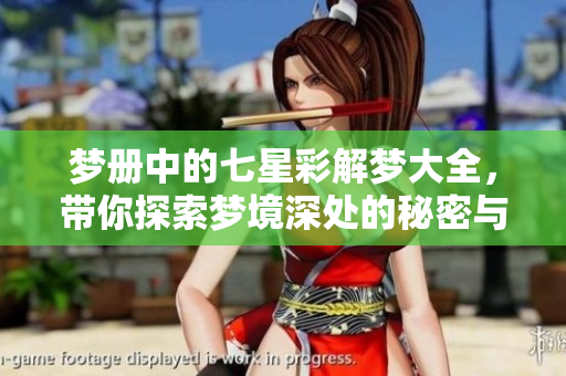 梦册中的七星彩解梦大全，带你探索梦境深处的秘密与含义