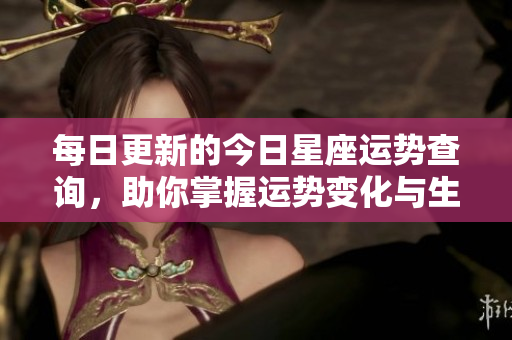 每日更新的今日星座运势查询，助你掌握运势变化与生活指南