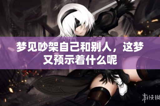梦见吵架自己和别人，这梦又预示着什么呢