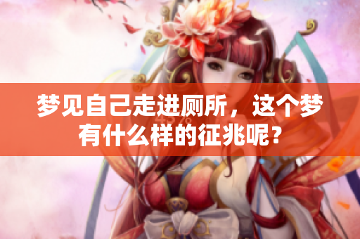 梦见自己走进厕所，这个梦有什么样的征兆呢？