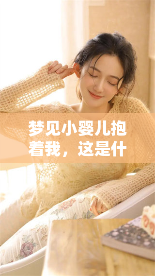 梦见小婴儿抱着我，这是什么预兆呢？详细解析一下梦境中的意义。