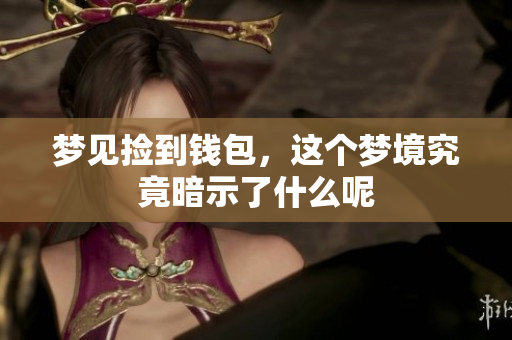 梦见捡到钱包，这个梦境究竟暗示了什么呢