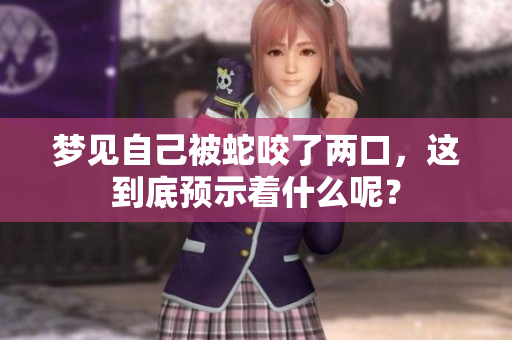梦见自己被蛇咬了两口，这到底预示着什么呢？