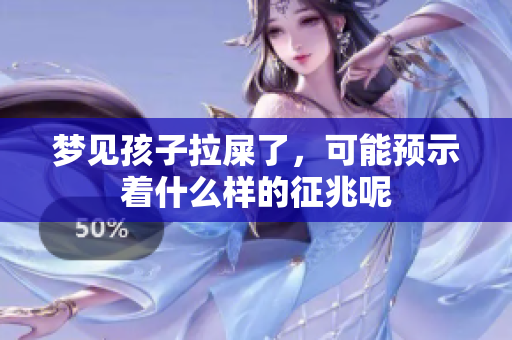 梦见孩子拉屎了，可能预示着什么样的征兆呢