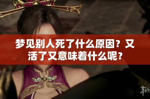梦见别人死了什么原因？又活了又意味着什么呢？