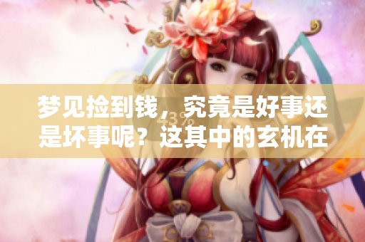梦见捡到钱，究竟是好事还是坏事呢？这其中的玄机在哪里呢？