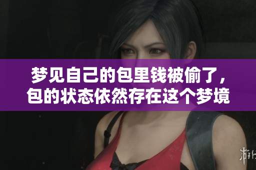 梦见自己的包里钱被偷了，包的状态依然存在这个梦境的含义是什么呢