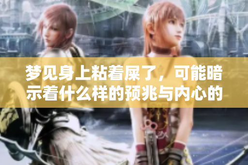 梦见身上粘着屎了，可能暗示着什么样的预兆与内心的困扰呢