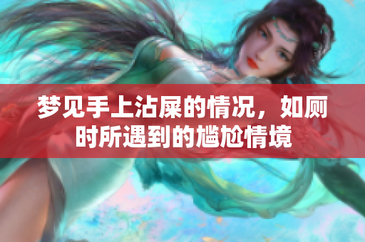 梦见手上沾屎的情况，如厕时所遇到的尴尬情境