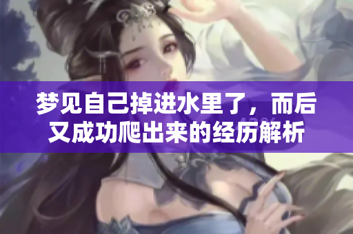 梦见自己掉进水里了，而后又成功爬出来的经历解析