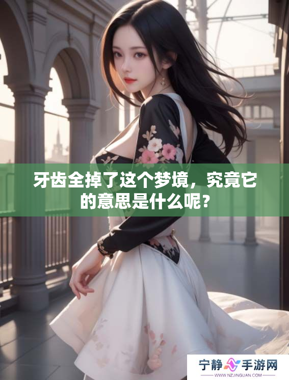 牙齿全掉了这个梦境，究竟它的意思是什么呢？