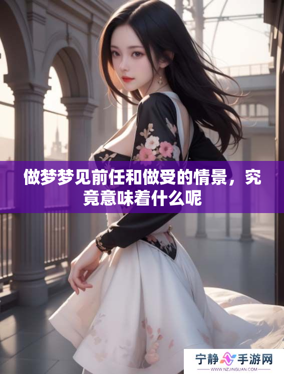做梦梦见前任和做受的情景，究竟意味着什么呢