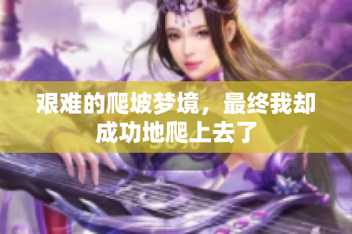艰难的爬坡梦境，最终我却成功地爬上去了