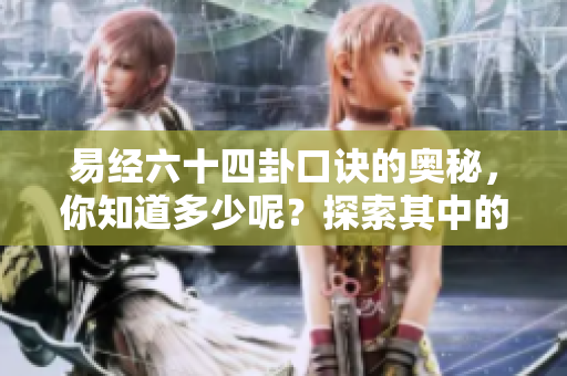 易经六十四卦口诀的奥秘，你知道多少呢？探索其中的智慧与深意。