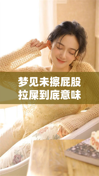 梦见未擦**拉屎到底意味着什么呢？来看看这个梦的深层含义吧！