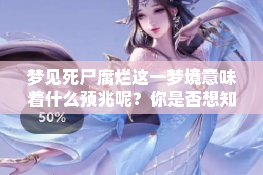 梦见死尸腐烂这一梦境意味着什么预兆呢？你是否想知道它的真正含义？