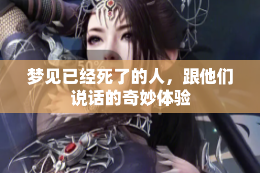梦见已经死了的人，跟他们说话的奇妙体验
