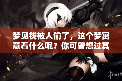 梦见钱被人偷了，这个梦寓意着什么呢？你可曾想过其中的深意吗？