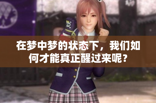在梦中梦的状态下，我们如何才能真正醒过来呢？