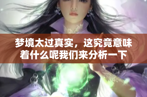 梦境太过真实，这究竟意味着什么呢我们来分析一下