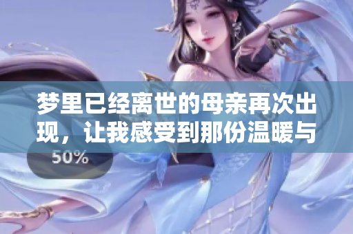 梦里已经离世的母亲再次出现，让我感受到那份温暖与思念