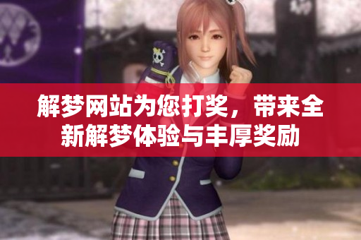 解梦网站为您打奖，带来全新解梦体验与丰厚奖励